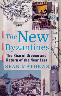 The New Byzantines: The Rise of Greece and Return of the Near East